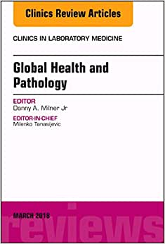 Global Health and Pathology, an Issue of the Clinics in Laboratory Medicine: Volume 38-1 (Original PDF from Publisher)