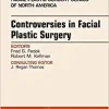 Controversies in Facial Plastic Surgery, An Issue of Facial Plastic Surgery Clinics of North America (Volume 26-2) (The Clinics: Surgery, Volume 26-2) (Original PDF from Publisher)