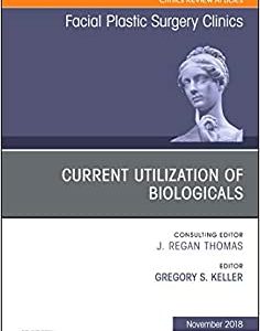 Current Utilization of Biologicals, An Issue of Facial Plastic Surgery Clinics of North America (Volume 26-4) (The Clinics: Surgery, Volume 26-4) (Original PDF from Publisher)