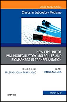 New Pipeline of Immunoregulatory Molecules and Biomarkers in Transplantation, An Issue of the Clinics in Laboratory Medicine (Volume 39-1) (Original PDF from Publisher)