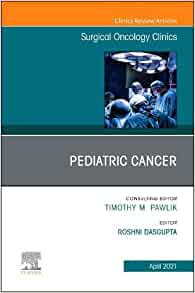 Pediatric Cancer, An Issue of Surgical Oncology Clinics of North America (Volume 30-2) (The Clinics: Surgery, Volume 30-2) (Original PDF from Publisher)
