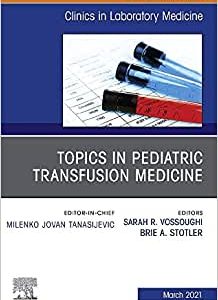 Topics in Pediatric Transfusion Medicine, An Issue of the Clinics in Laboratory Medicine (Volume 41-1) (Original PDF from Publisher)