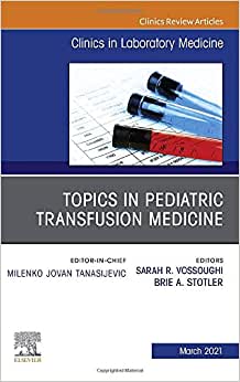Topics in Pediatric Transfusion Medicine, An Issue of the Clinics in Laboratory Medicine (Volume 41-1) (Original PDF from Publisher)