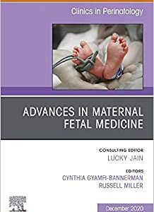 Advances in Maternal Fetal Medicine, An Issue of Clinics in Perinatology (Volume 47-4) (The Clinics: Orthopedics, Volume 47-4) (Original PDF from Publisher)