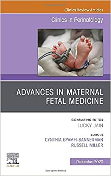 Advances in Maternal Fetal Medicine, An Issue of Clinics in Perinatology (Volume 47-4) (The Clinics: Orthopedics, Volume 47-4) (Original PDF from Publisher)