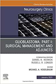 Glioblastoma, Part I: Surgical Management and Adjuncts, An Issue of Neurosurgery Clinics of North America (Volume 32-1) (The Clinics: Surgery, Volume 32-1) (Original PDF from Publisher)