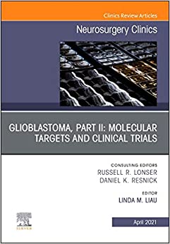 Glioblastoma, Part II: Molecular Targets and Clinical Trials, An Issue of Neurosurgery Clinics of North America (Volume 32-2) (The Clinics: Surgery, Volume 32-2) (Original PDF from Publisher)