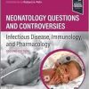 Neonatology Questions and Controversies: Infectious Disease, Immunology, and Pharmacology, 2nd edition (True PDF)