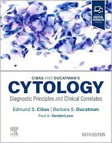 Cibas and Ducatman’s Cytology: Diagnostic Principles and Clinical Correlates, 6th edition (Original PDF from Publisher)