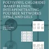 Poly(vinyl chloride)-based Blends, Interpenetrating Polymer Networks (IPNs), and Gels (EPUB)