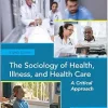 The Sociology of Health, Illness, and Health Care: A Critical Approach, 8th Edition (Original PDF from Publisher)