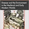 Disease and the Environment in the Medieval and Early Modern Worlds (Themes in Environmental History) (Original PDF from Publisher)