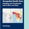 Geospatial Health Data: Modeling and Visualization with R-INLA and Shiny (Chapman & Hall/CRC Biostatistics Series) (Original PDF from Publisher)