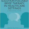 Working with Solution Focused Brief Therapy in Healthcare Settings: A Practical Guide (Original PDF from Publisher)