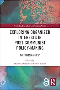 Exploring Organized Interests in Post-Communist Policy-Making: The "Missing Link" (Routledge Research in Comparative Politics) (Original PDF from Publisher)