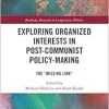 Exploring Organized Interests in Post-Communist Policy-Making: The “Missing Link” (Routledge Research in Comparative Politics) (EPUB)