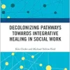 Decolonizing Pathways towards Integrative Healing in Social Work (Original PDF from Publisher)