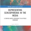 Representing Schizophrenia in the Media (Routledge Applied Corpus Linguistics) (Original PDF from Publisher)