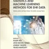 Statistics and Machine Learning Methods for EHR Data: From Data Extraction to Data Analytics (Chapman & Hall/CRC Healthcare Informatics Series) (Original PDF from Publisher)