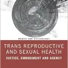 Trans Reproductive and Sexual Health: Justice, Embodiment and Agency (Women and Psychology) (EPUB)