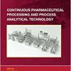 Continuous Pharmaceutical Processing and Process Analytical Technology (Drugs and the Pharmaceutical Sciences) (Original PDF from Publisher)