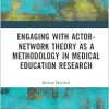 Engaging with Actor-Network Theory as a Methodology in Medical Education Research (Original PDF from Publisher)