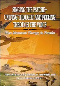 Singing the Psyche – Uniting Thought and Feeling Through the Voice: Voice Movement Therapy in Practice (Original PDF from Publisher)