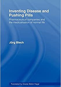 Inventing Disease and Pushing Pills: Pharmaceutical Companies and the Medicalisation of Normal Life (Original PDF from Publisher)