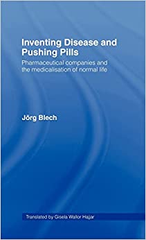 Inventing Disease and Pushing Pills: Pharmaceutical Companies and the Medicalisation of Normal Life (Original PDF from Publisher)