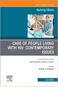 Care of People Living with HIV: Contemporary Issues, An Issue of Nursing Clinics (The Clinics: Nursing, Volume 59-2) (True PDF from Publisher)
