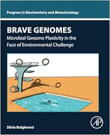 Brave Genomes: Microbial Genome Plasticity in the Face of Environmental Challenge (Progress in Biochemistry and Biotechnology) (Original PDF from Publisher)