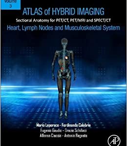 Atlas of Hybrid Imaging Sectional Anatomy for PET/CT, PET/MRI and SPECT/CT Vol. 3: Heart, Lymph Node and Musculoskeletal System: Sectional Anatomy for PET/CT, PET/MRI and SPECT/CT (Original PDF from Publisher)