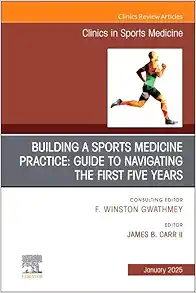 Building a Sports Medicine Practice: Guide to Navigating the First Five Years, An Issue of Clinics in Sports Medicine (The Clinics: Orthopedics, Volume 44-1) (True PDF from Publisher)