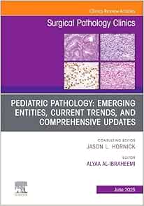 Pediatric Pathology: Emerging Entities, Current Trends, and Comprehensive Updates, An Issue of Surgical Pathology Clinics (The Clinics: Surgery, Volume 18-2) (Original PDF from Publisher)