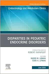 Disparities in Pediatric Endocrine Disorders, An Issue of Endocrinology and Metabolism Clinics of North America (Volume 54-2) (The Clinics: Internal Medicine, Volume 54-2) (True PDF from Publisher)