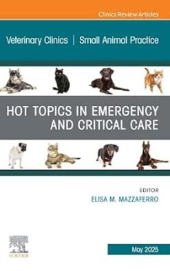 Hot Topics in Emergency and Critical Care, An Issue of Veterinary Clinics of North America: Small Animal Practice (Volume 55-3) (The Clinics: Veterinary Medicine, Volume 55-3) (True PDF from Publisher)