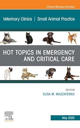 Hot Topics in Emergency and Critical Care, An Issue of Veterinary Clinics of North America: Small Animal Practice (Volume 55-3) (The Clinics: Veterinary Medicine, Volume 55-3) (True PDF from Publisher)