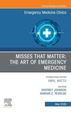 Misses that Matter: The Art of Emergency Medicine, An Issue of Emergency Medicine Clinics of North America (The Clinics: Internal Medicine) (Original PDF from Publisher)