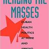 Healing the Masses: Cuban Health Politics at Home and Abroad (Original PDF from Publisher)