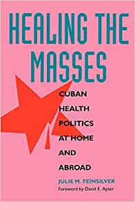 Healing the Masses: Cuban Health Politics at Home and Abroad (Original PDF from Publisher)
