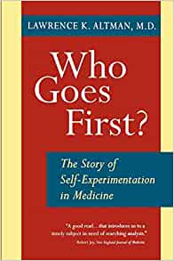 Who Goes First?: The Story of Self-Experimentation in Medicine (Original PDF from Publisher)