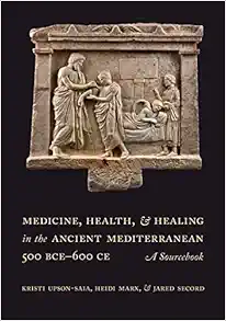 Medicine, Health, and Healing in the Ancient Mediterranean (500 BCE–600 CE): A Sourcebook (Original PDF from Publisher)