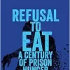 Refusal to Eat: A Century of Prison Hunger Strikes (EPUB)