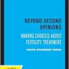 Beyond Second Opinions: Making Choices about Fertility Treatment (Original PDF from Publisher)
