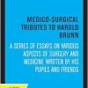 Medico-Surgical Tributes to Harold Brunn: A Series of Essays on Various Aspects of Surgery and Medicine Written by His Pupils and Friends (EPUB)