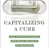 Capitalizing a Cure: How Finance Controls the Price and Value of Medicines (Original PDF from Publisher)