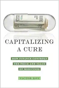 Capitalizing a Cure: How Finance Controls the Price and Value of Medicines (Original PDF from Publisher)
