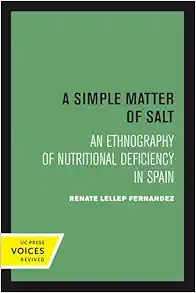 A Simple Matter of Salt: An Ethnography of Nutritional Deficiency in Spain (Volume 25) (Comparative Studies of Health Systems and Medical Care) (Original PDF from Publisher)