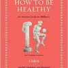 How to Be Healthy: An Ancient Guide to Wellness (Ancient Wisdom for Modern Readers) (EPUB)