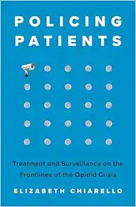 Policing Patients: Treatment and Surveillance on the Frontlines of the Opioid Crisis (Original PDF from Publisher)